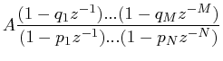 $\displaystyle A\frac{(1 - q_{1}z^{-1})... (1 - q_{M}z^{-M})}{(1 - p_{1}z^{-1})...(1 - p_{N}z^{-N})}$